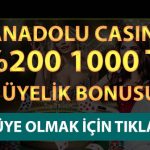 Anadolu Casino %200 1000 TL Üyelik Bonusu